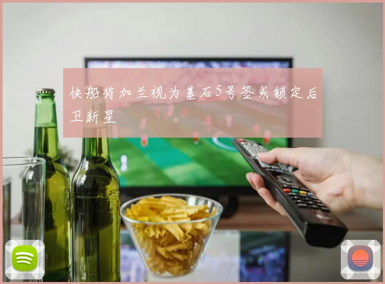快船将加兰视为基石5号签或锁定后卫新星