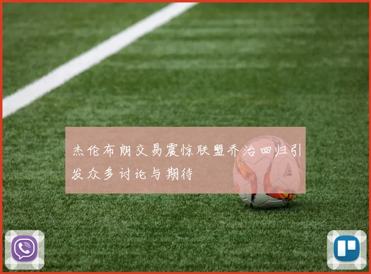 杰伦布朗交易震惊联盟乔治回归引发众多讨论与期待