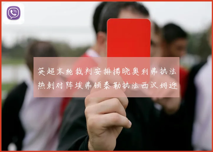 英超末轮裁判安排揭晓奥利弗执法热刺对阵埃弗顿泰勒执法西汉姆迎战利兹联